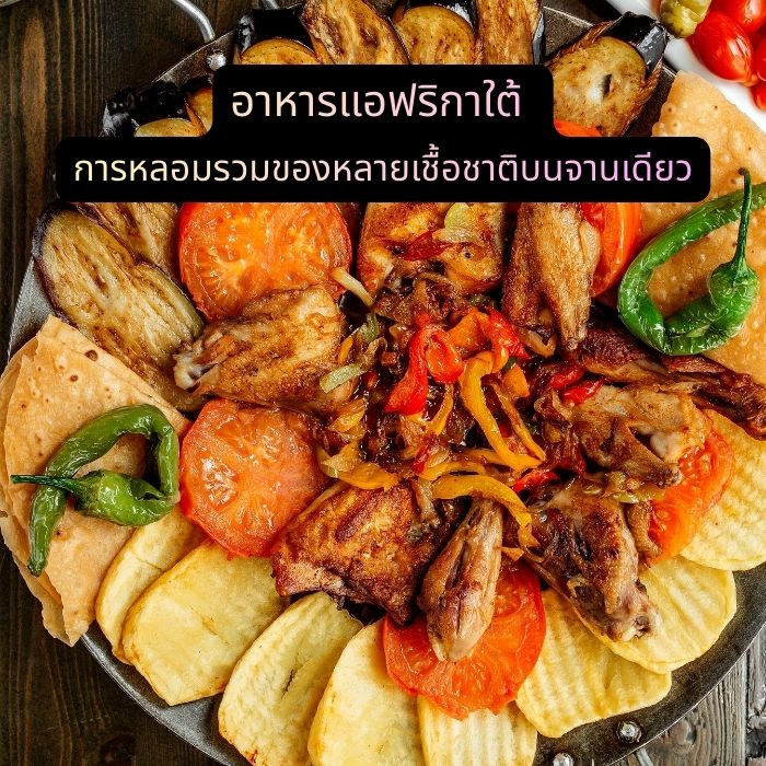 อาหารแอฟริกาใต้ การหลอมรวมของหลายเชื้อชาติบนจานเดียว